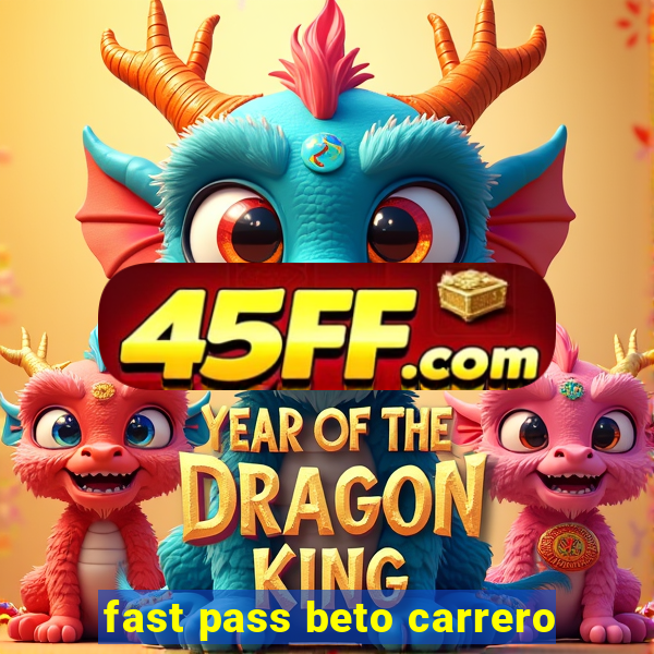 fast pass beto carrero